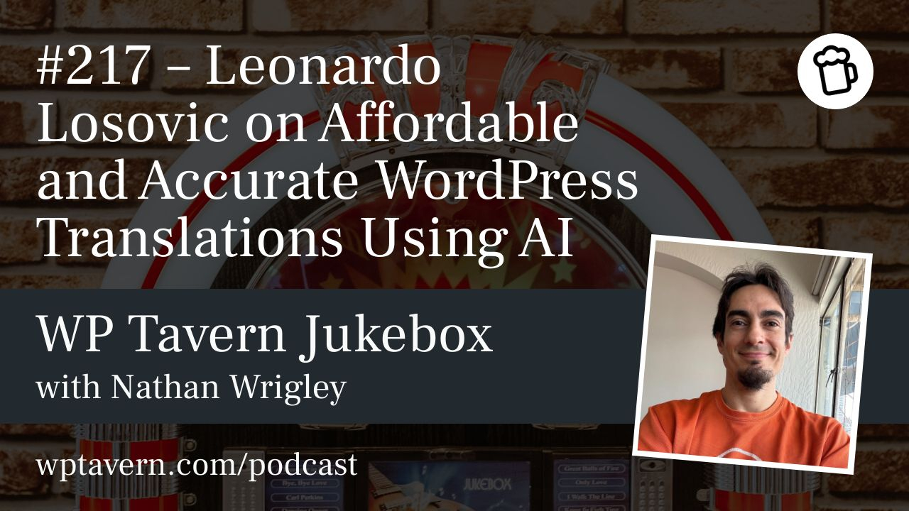 Épisode #217 du podcast WP Tavern Jukebox – Leonardo Losoviz sur des traductions WordPress abordables et précises grâce à l’IA, avec Nathan Wrigley